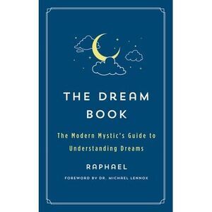 The Dream Book: The Modern Mystic's Guide to Understanding Dreams -- Raphael